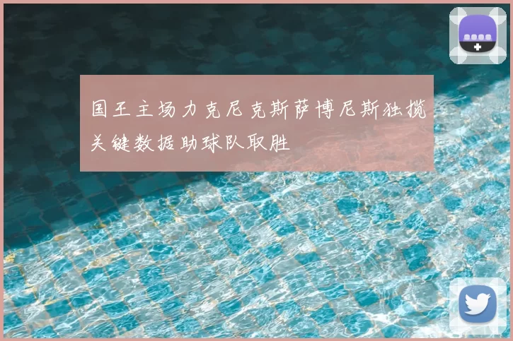 国王主场力克尼克斯萨博尼斯独揽关键数据助球队取胜