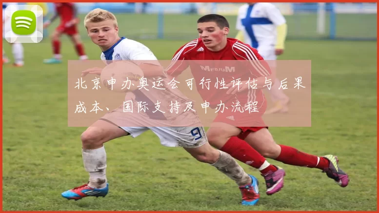 北京申办奥运会可行性评估与后果成本、国际支持及申办流程