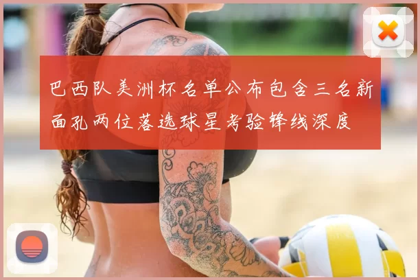 巴西队美洲杯名单公布包含三名新面孔两位落选球星考验锋线深度