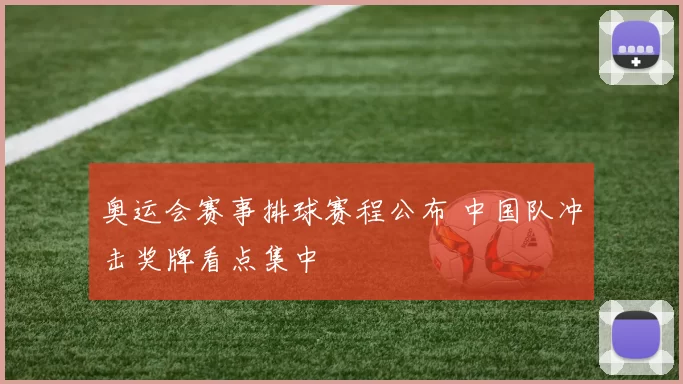 奥运会赛事排球赛程公布 中国队冲击奖牌看点集中