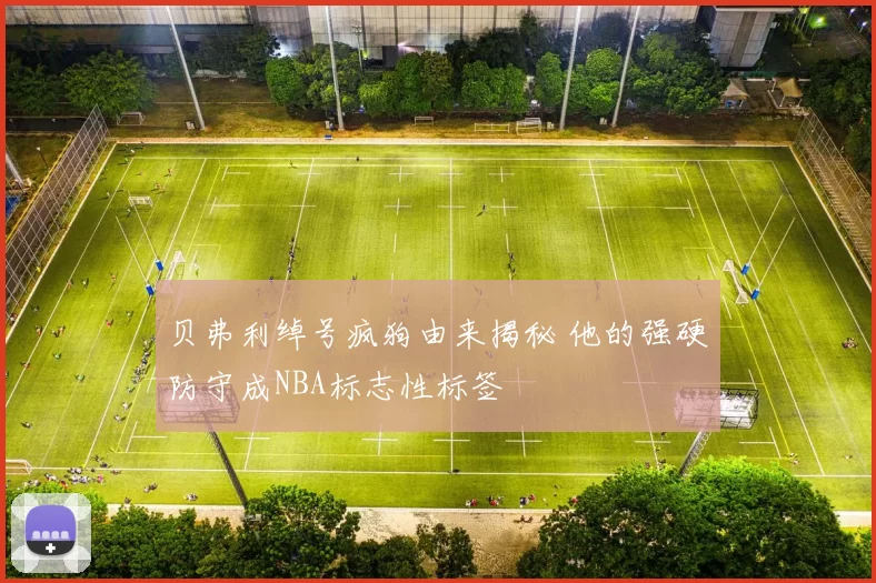 贝弗利绰号疯狗由来揭秘 他的强硬防守成NBA标志性标签