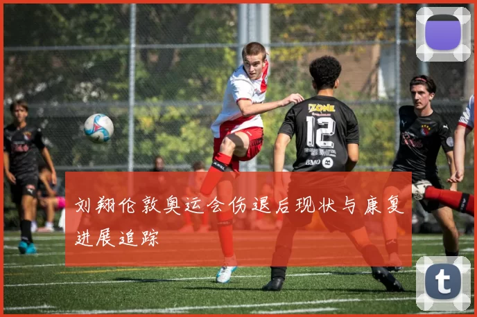 刘翔伦敦奥运会伤退后现状与康复进展追踪