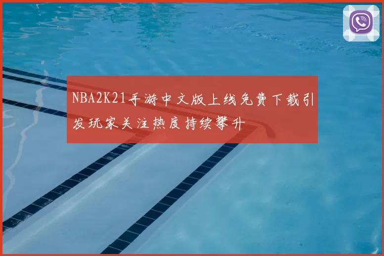 NBA2K21手游中文版上线免费下载引发玩家关注热度持续攀升